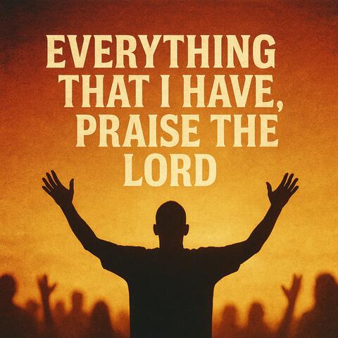 Everything That I Have, Praise the Lord