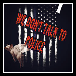 We Dont Talk To Police