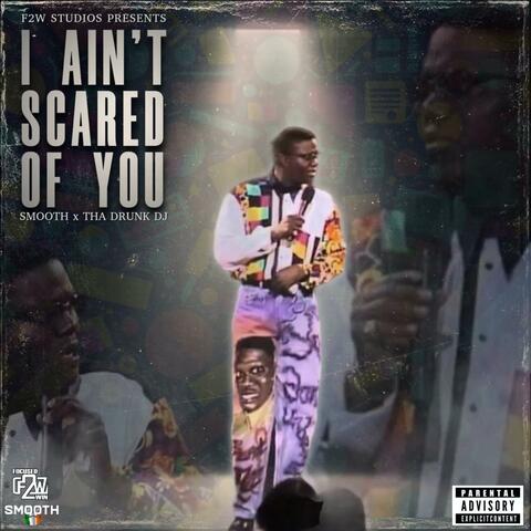 I Ain’t Scared Of You