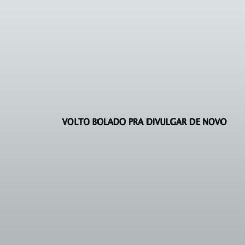 VOLTO BOLADO PRA DIVULGAR DE NOVO