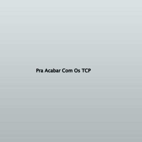 Pra Acabar Com Os TCP