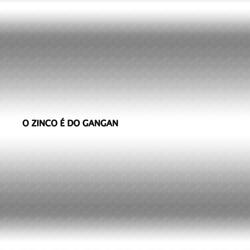 O ZINCO É DO GANGAN