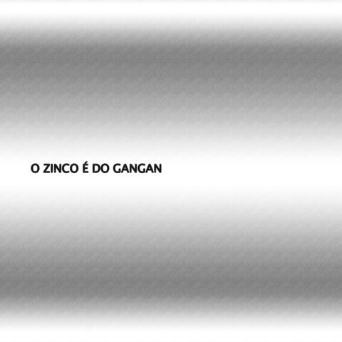 O ZINCO É DO GANGAN