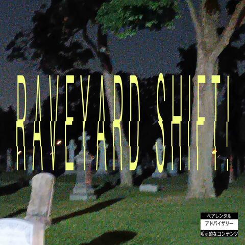 RAVEYARD SHIFT!