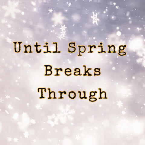 Until Spring Breaks Through