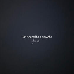 Te Necesito (YAWEH)