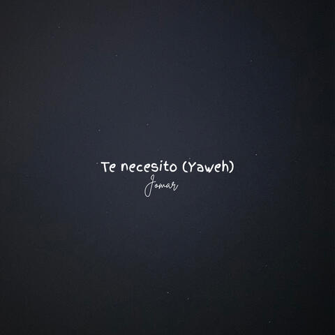 Te Necesito (YAWEH)