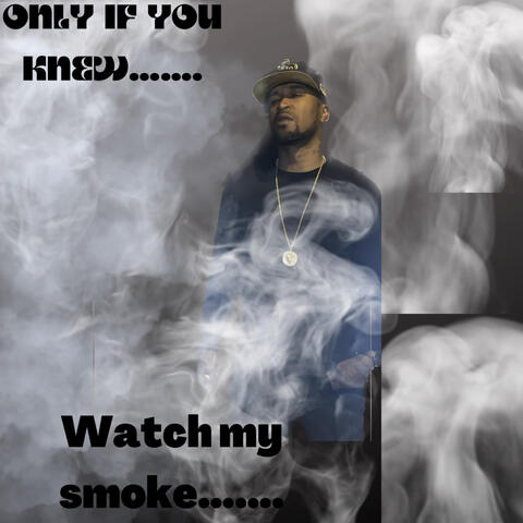 Only If U Knew..Watch My Smoke