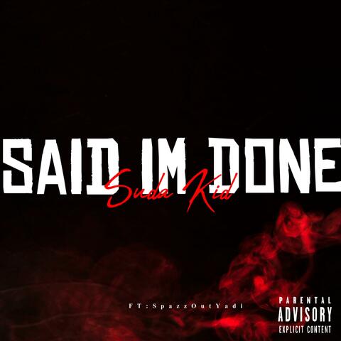 SAID IM DONE