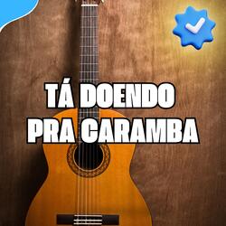 Tá Doendo pra Caramba