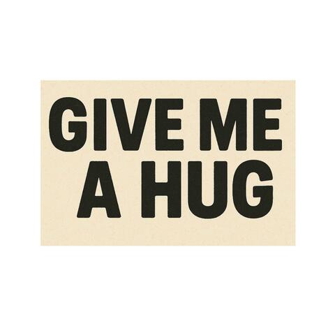 GIVE ME A HUG
