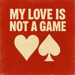 My Love is Not a Game