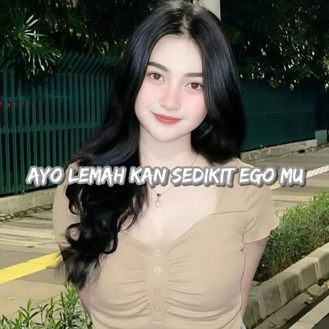 Ayo Lemah Kan Sedikit Ego Mu
