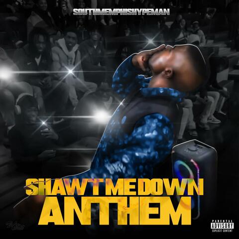 SHAWT ME DOWN ANTHEM U NO