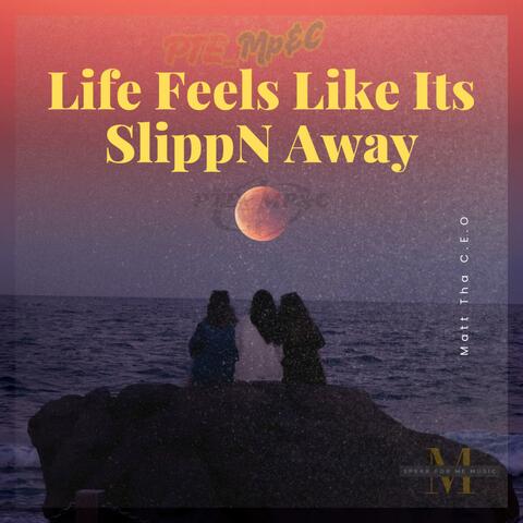 Life Feels Like Its SlippN Away