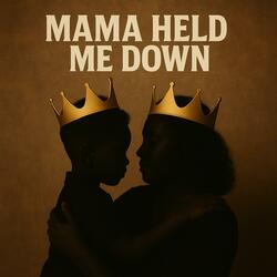 Mama HELD Me Down