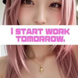 I start work tomorrow.