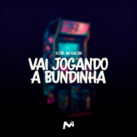 VAI JOGANDO A BUNDINHA