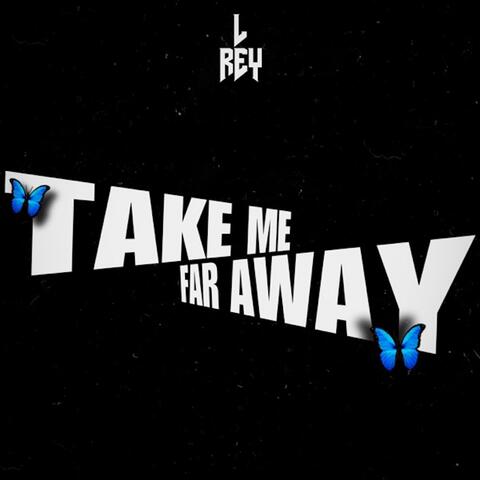 Take Me Far Away