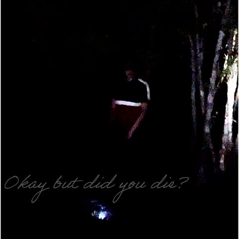 Okay But Did You Die?