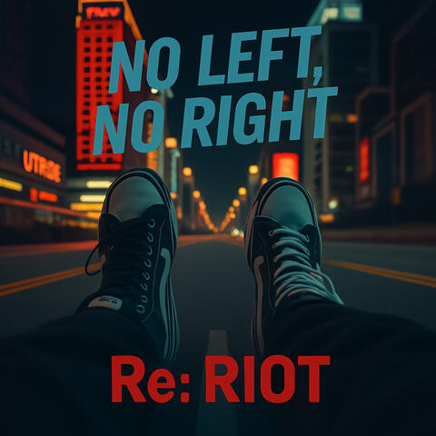 NO LEFT, NO RIGHT