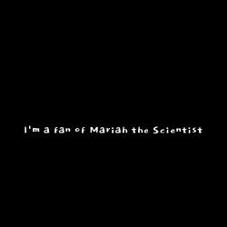I'm a fan of mariah the scientist