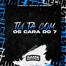 Tu Ta Com Os Cara Do 7