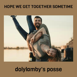 HOPE WE GET TOGETHER SOMETIME