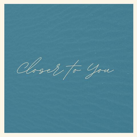 Closer to you