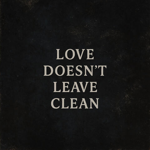 Love Doesn’t Leave Clean