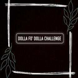 Dolla Fo' Dolla Challenge