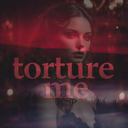 Torture me