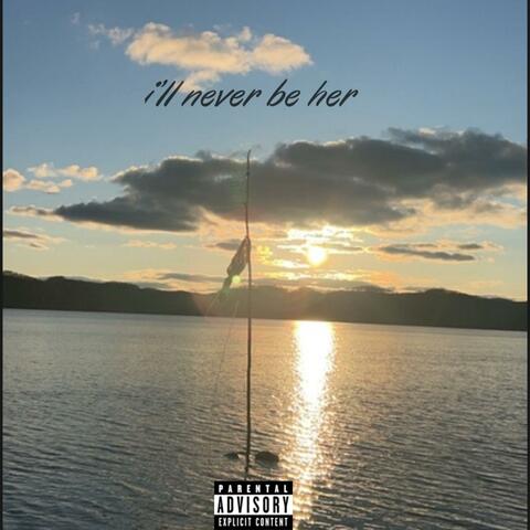 i’ll never be her