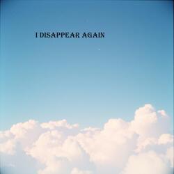 I disappear again