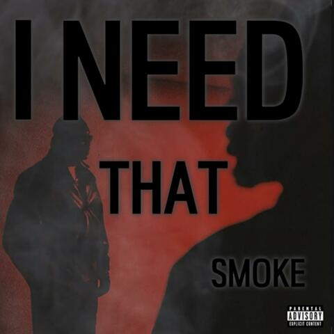 I NEED THAT SMOKE