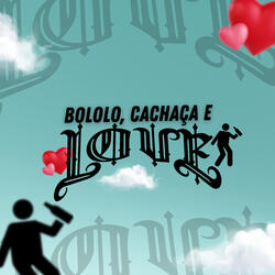 BOLOLO, CACHAÇA E LOVE