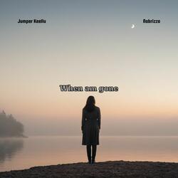 When am gone