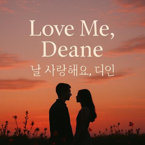 Love Me, Deane (날 사랑해요, 디인)