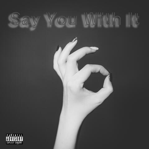 Say You With It