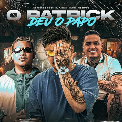 O PATRICK DEU O PAPO