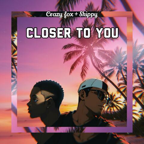 Closer To You