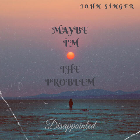 MAYBE I'M the PROBLEM (Disappointed)