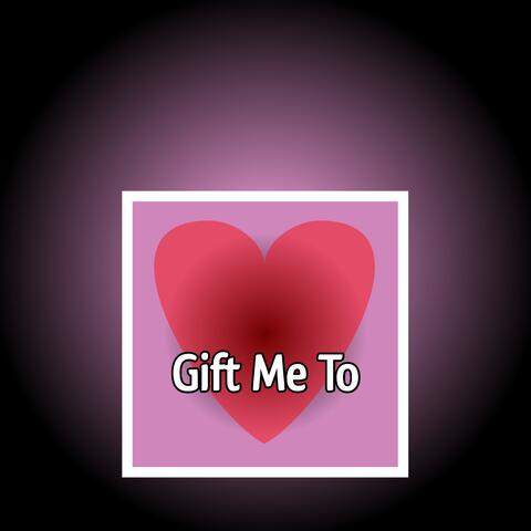 Gift Me To