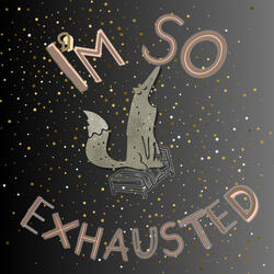 I'm So Exhausted