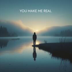 You Make Me Real