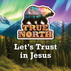 Let's Trust in Jesus (2025 True North Theme Song)