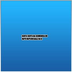 SENTA SENTA NA SEQUENCIA DO VAPO VAPO DO BAILE DA R