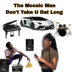 Dont Take U Dat Long