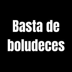 Basta de boludeces