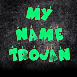 MY NAME TROJAN